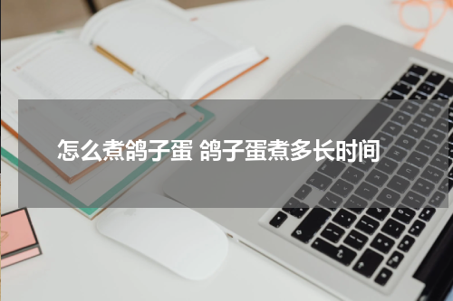 怎么煮鸽子蛋 鸽子蛋煮多长时间