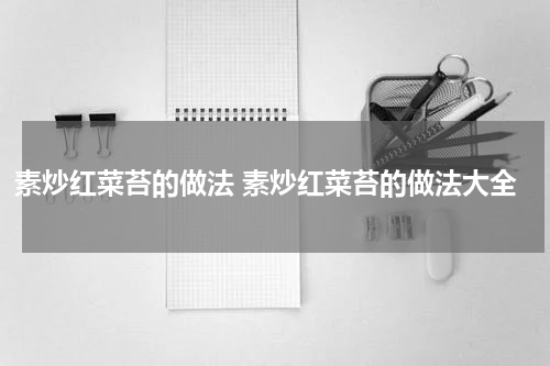 素炒红菜苔的做法 素炒红菜苔的做法大全