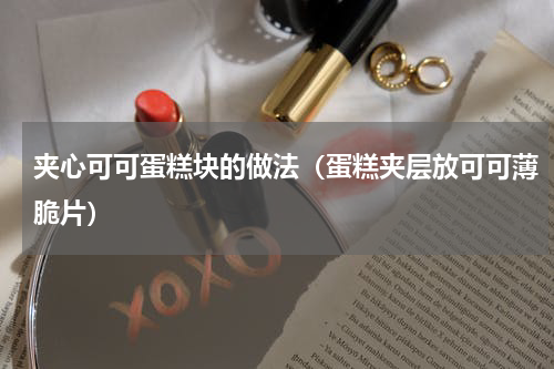 夹心可可蛋糕块的做法（蛋糕夹层放可可薄脆片）