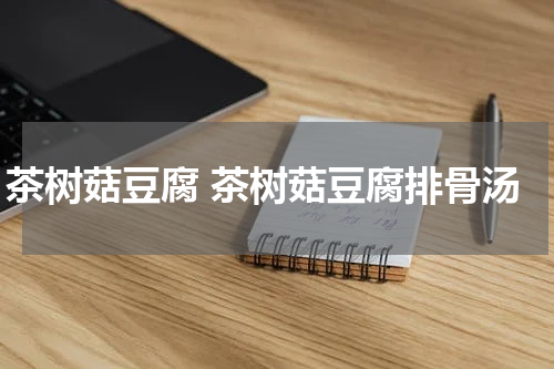 茶树菇豆腐 茶树菇豆腐排骨汤