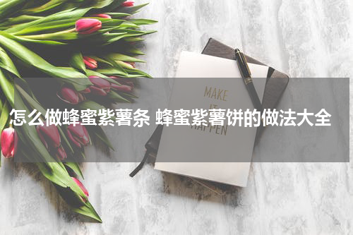 怎么做蜂蜜紫薯条 蜂蜜紫薯饼的做法大全