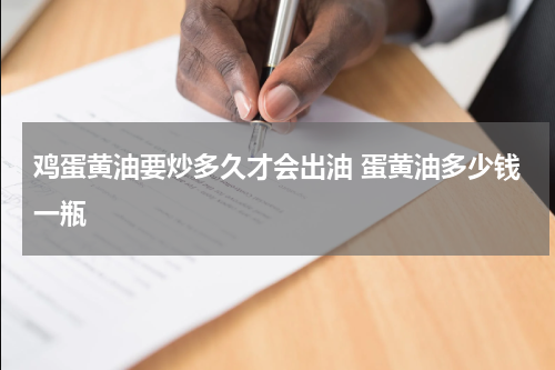鸡蛋黄油要炒多久才会出油 蛋黄油多少钱一瓶