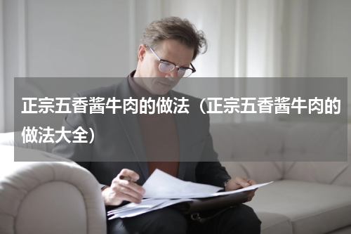 正宗五香酱牛肉的做法（正宗五香酱牛肉的做法大全）