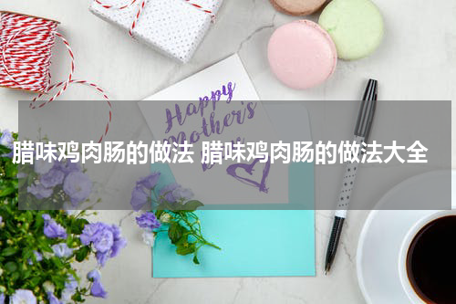 腊味鸡肉肠的做法 腊味鸡肉肠的做法大全