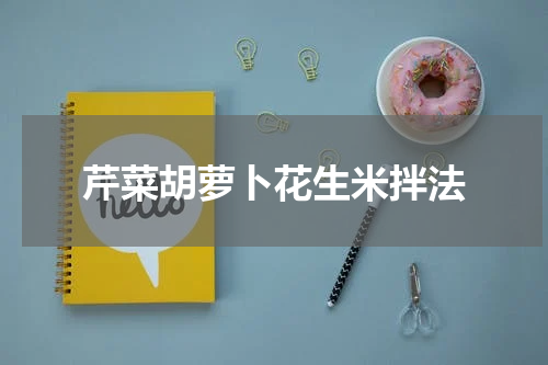 芹菜胡萝卜花生米拌法