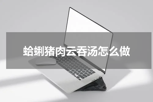 蛤蜊猪肉云吞汤怎么做
