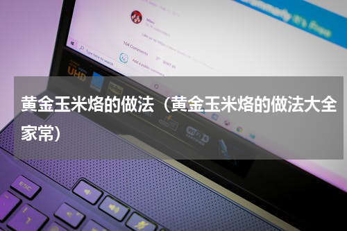 黄金玉米烙的做法（黄金玉米烙的做法大全家常）