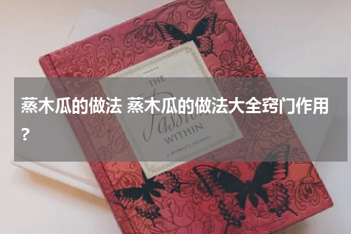 蒸木瓜的做法 蒸木瓜的做法大全窍门作用?