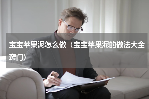 宝宝苹果泥怎么做(宝宝苹果泥的做法大全窍门)