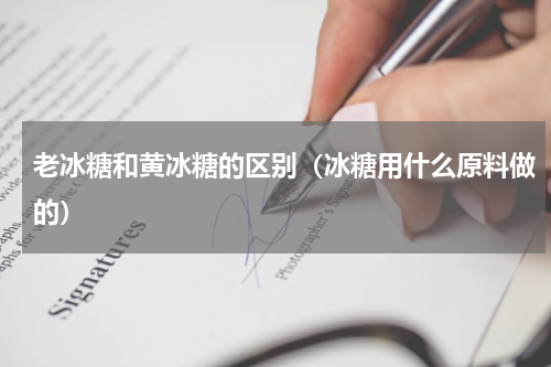 老冰糖和黄冰糖的区别（冰糖用什么原料做的）