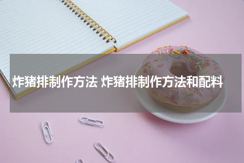 炸猪排制作方法 炸猪排制作方法和配料