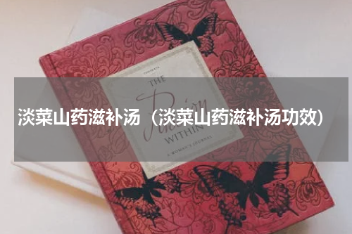 淡菜山药滋补汤（淡菜山药滋补汤功效）