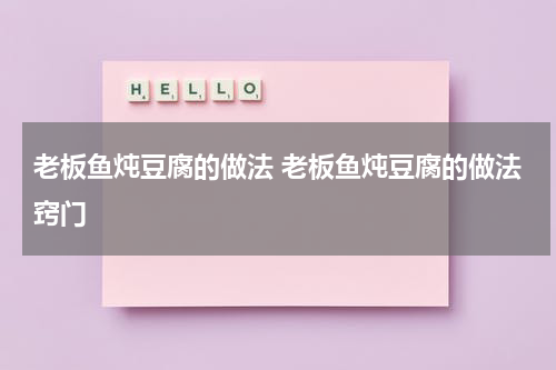 老板鱼炖豆腐的做法 老板鱼炖豆腐的做法窍门