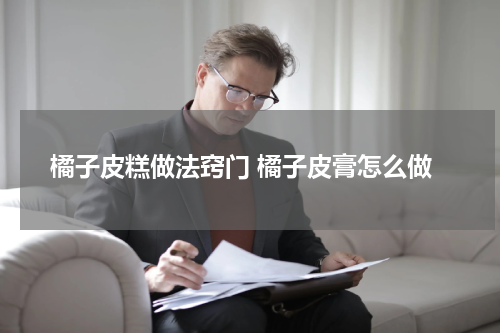 橘子皮糕做法窍门 橘子皮膏怎么做