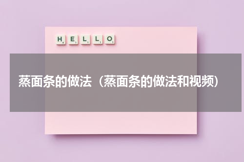 蒸面条的做法（蒸面条的做法和视频）