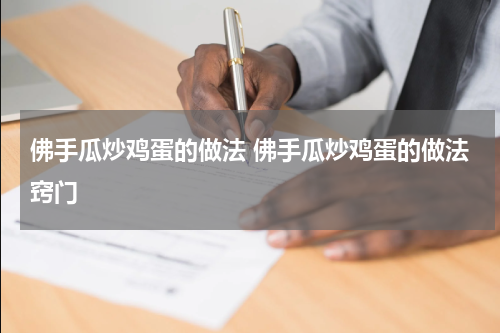 佛手瓜炒鸡蛋的做法 佛手瓜炒鸡蛋的做法窍门