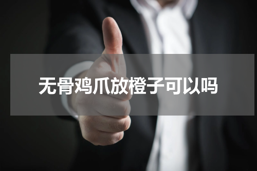 无骨鸡爪放橙子可以吗