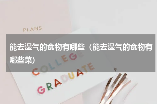 能去湿气的食物有哪些（能去湿气的食物有哪些菜）