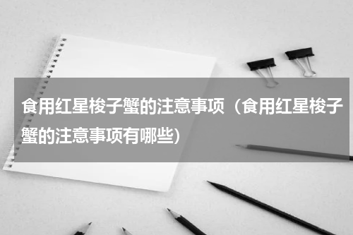 食用红星梭子蟹的注意事项（食用红星梭子蟹的注意事项有哪些）