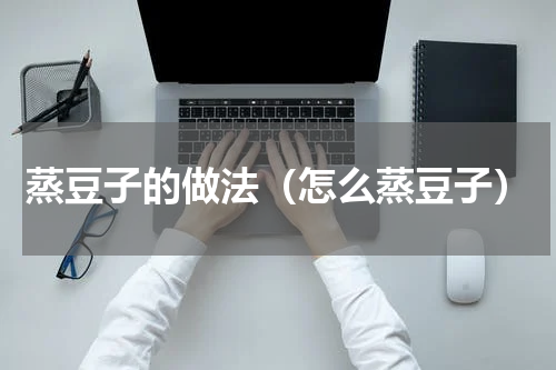 蒸豆子的做法（怎么蒸豆子）