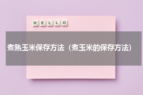 煮熟玉米保存方法（煮玉米的保存方法）