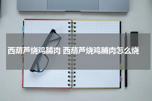 西葫芦烧鸡脯肉 西葫芦烧鸡脯肉怎么烧