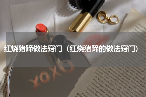 红烧猪蹄做法窍门（红烧猪蹄的做法窍门）