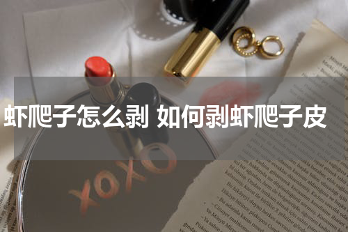 虾爬子怎么剥 如何剥虾爬子皮