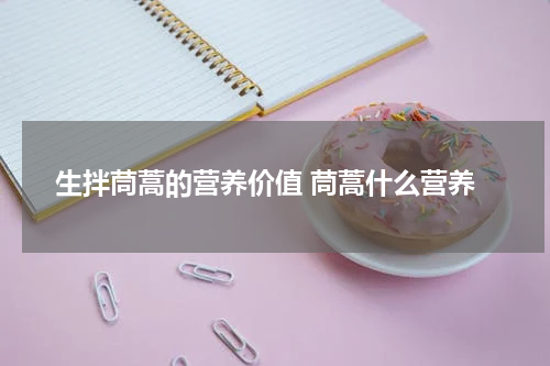 生拌茼蒿的营养价值 茼蒿什么营养