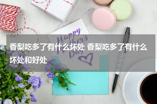 香梨吃多了有什么坏处 香梨吃多了有什么坏处和好处