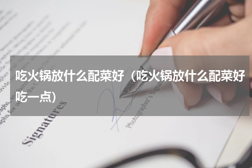 吃火锅放什么配菜好（吃火锅放什么配菜好吃一点）