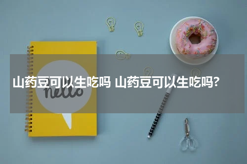 山药豆可以生吃吗 山药豆可以生吃吗?