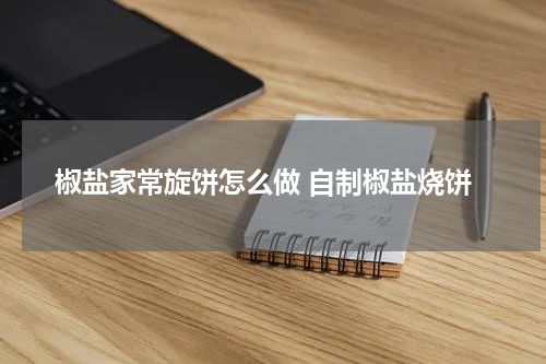 椒盐家常旋饼怎么做 自制椒盐烧饼