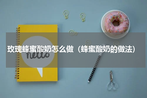 玫瑰蜂蜜酸奶怎么做（蜂蜜酸奶的做法）