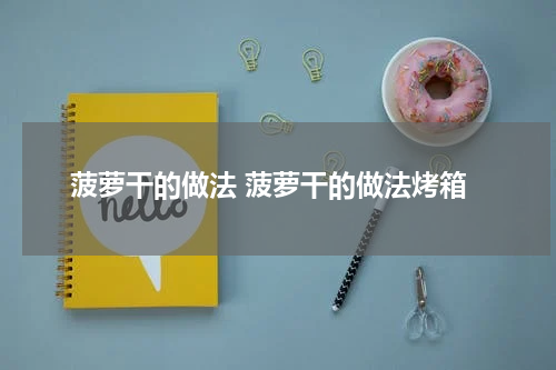 菠萝干的做法 菠萝干的做法烤箱