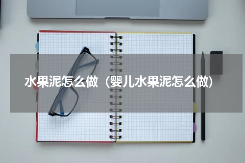 水果泥怎么做（婴儿水果泥怎么做）