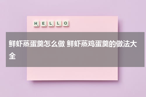 鲜虾蒸蛋羹怎么做 鲜虾蒸鸡蛋羹的做法大全