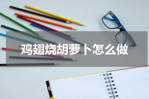 鸡翅烧胡萝卜怎么做