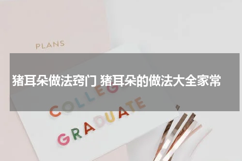 猪耳朵做法窍门 猪耳朵的做法大全家常