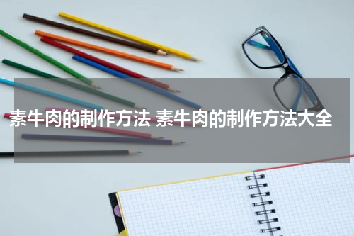 素牛肉的制作方法 素牛肉的制作方法大全