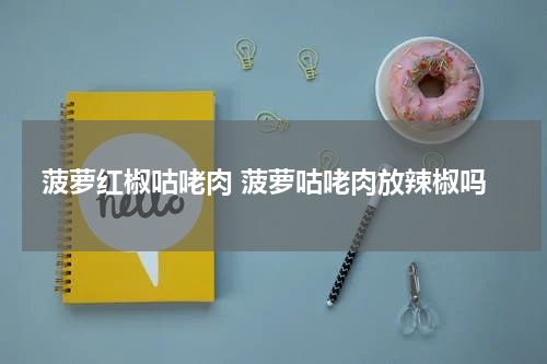 菠萝红椒咕咾肉 菠萝咕咾肉放辣椒吗